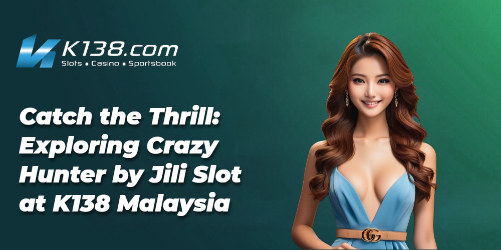 Catch the Thrill: Exploring Crazy Hunter by Jili Slot at K138 Malaysia 