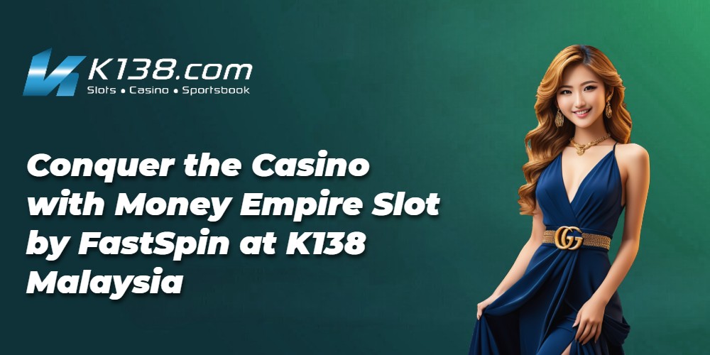 Conquer the Casino with Money Empire Slot by FastSpin at K138 Malaysia 