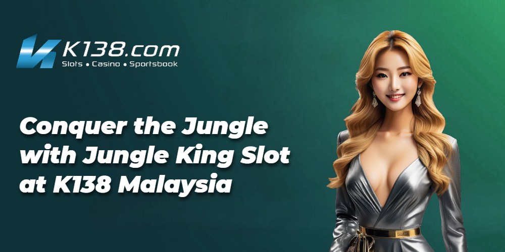 Conquer the Jungle with Jungle King Slot at K138 Malaysia