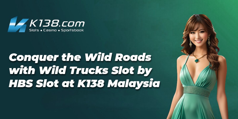 Conquer the Wild Roads with Wild Trucks Slot by HBS Slot at K138 Malaysia 