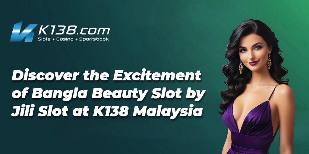 Discover the Excitement of Bangla Beauty Slot by Jili Slot at K138 Malaysia