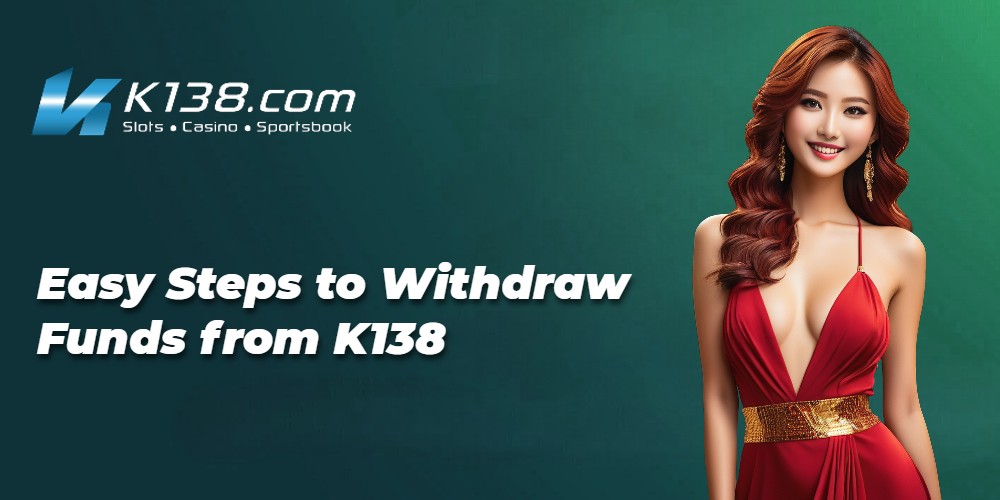 Easy Steps to Withdraw Funds from K138 