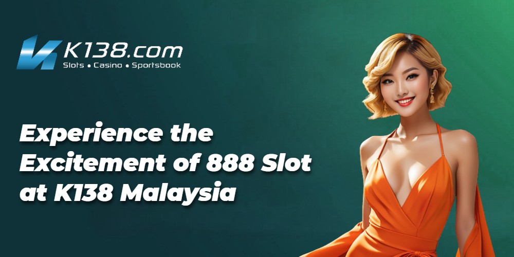 Experience the Excitement of 888 Slot at K138 Malaysia 