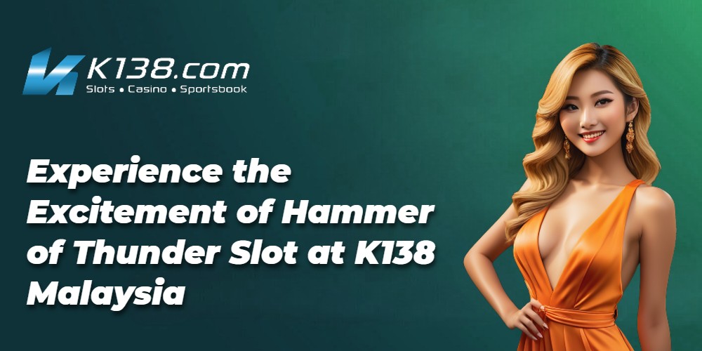 Experience the Excitement of Hammer of Thunder Slot at K138 Malaysia 