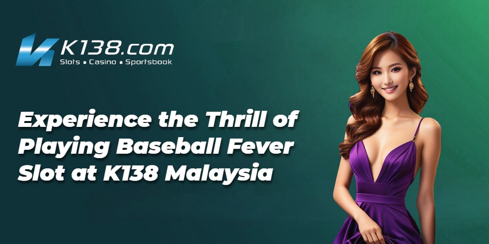 Experience the Thrill of Playing Baseball Fever Slot at K138 Malaysia 