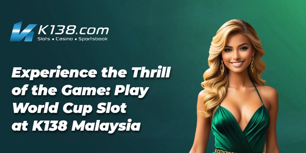 Experience the Thrill of the Game: Play World Cup Slot at K138 Malaysia 
