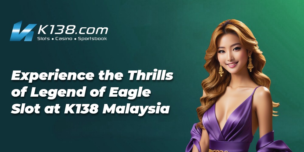 Experience the Thrills of Legend of Eagle Slot at K138 Malaysia