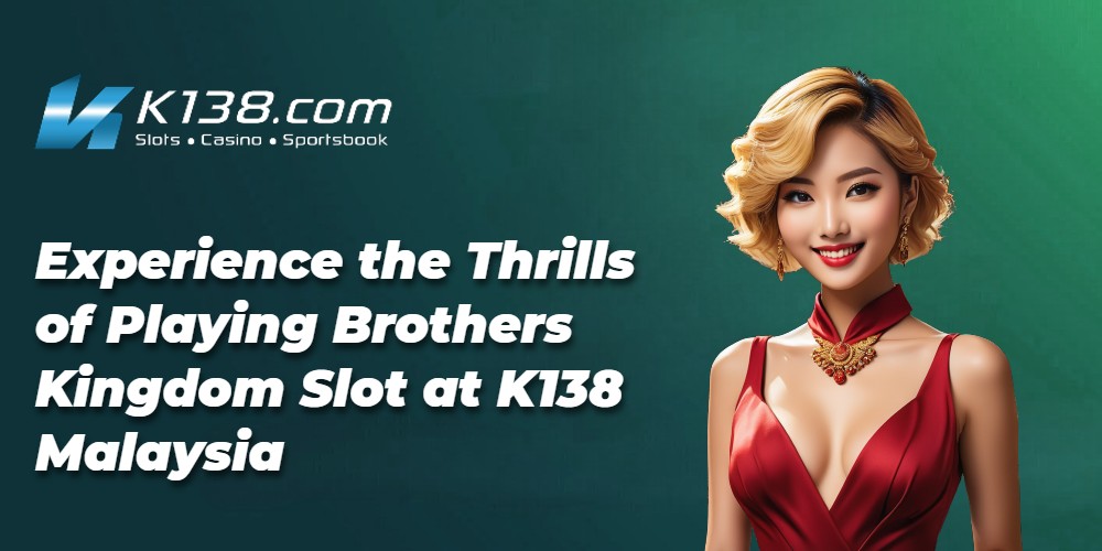 Experience the Thrills of Playing Brothers Kingdom Slot at K138 Malaysia 