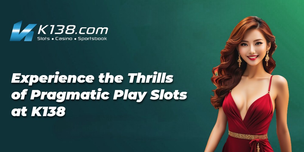 Experience the Thrills of Pragmatic Play Slots at K138 