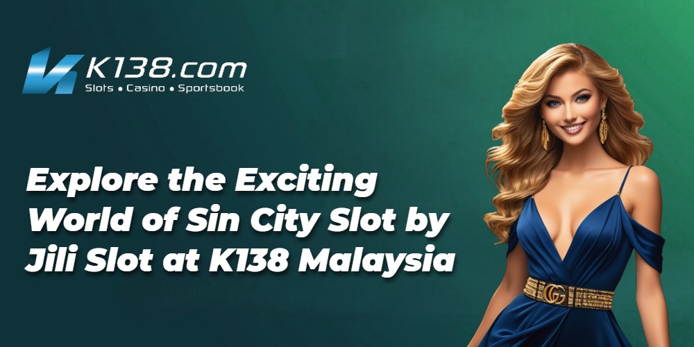 Explore the Exciting World of Sin City Slot by Jili Slot at K138 Malaysia