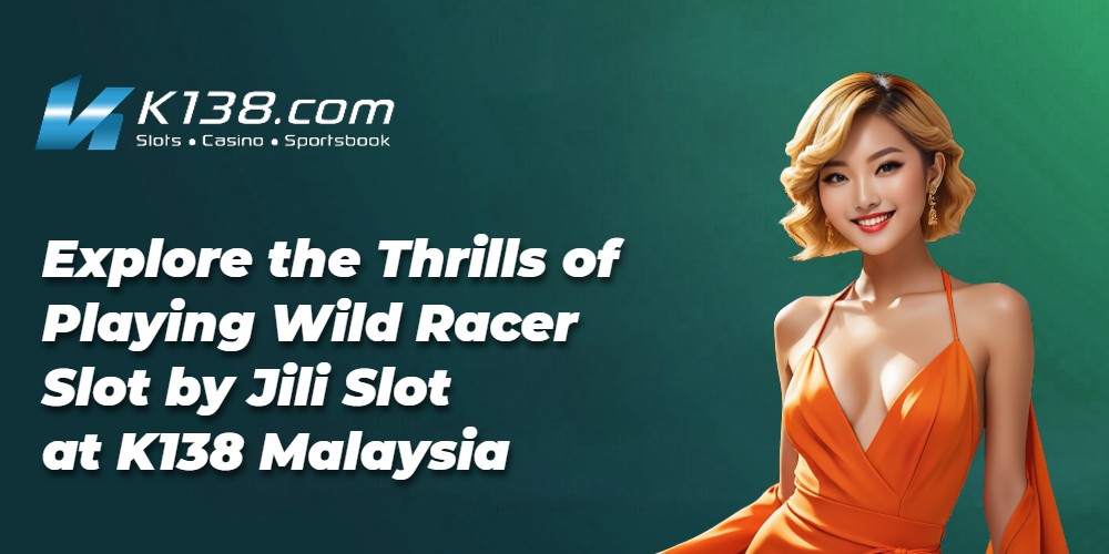 Explore the Thrills of Playing Wild Racer Slot by Jili Slot at K138 Malaysia 