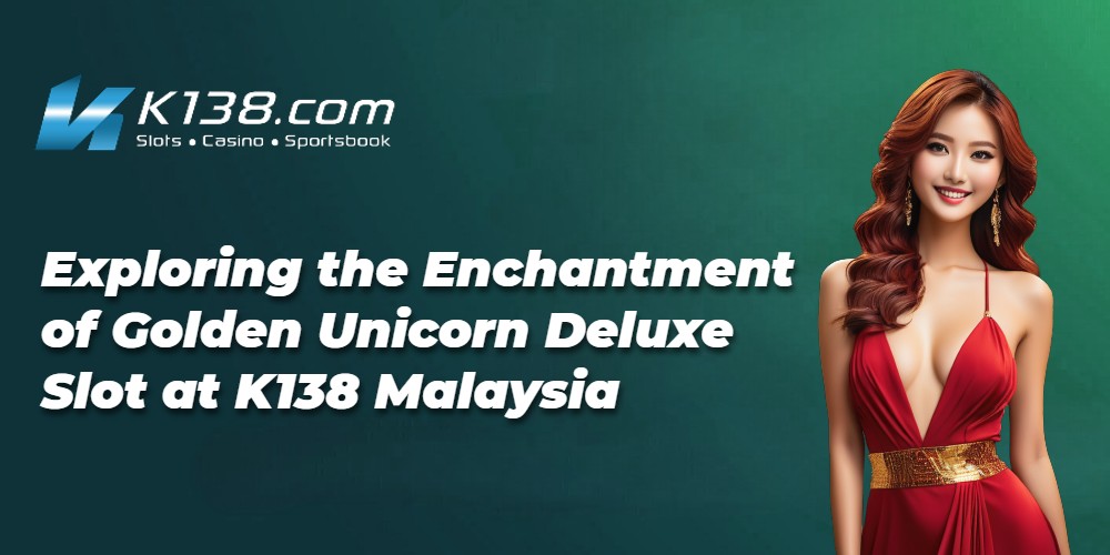 Exploring the Enchantment of Golden Unicorn Deluxe Slot at K138 Malaysia
