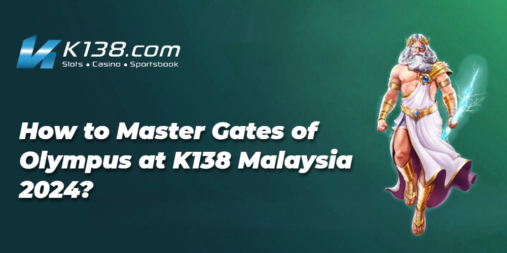 How to Master Gates of Olympus at K138 Malaysia 2024? 