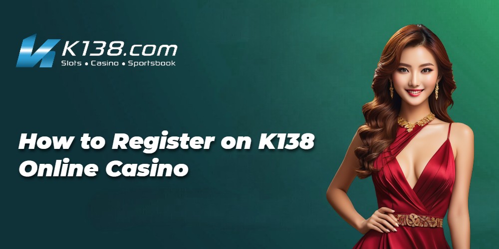 How to Register on K138 Online Casino