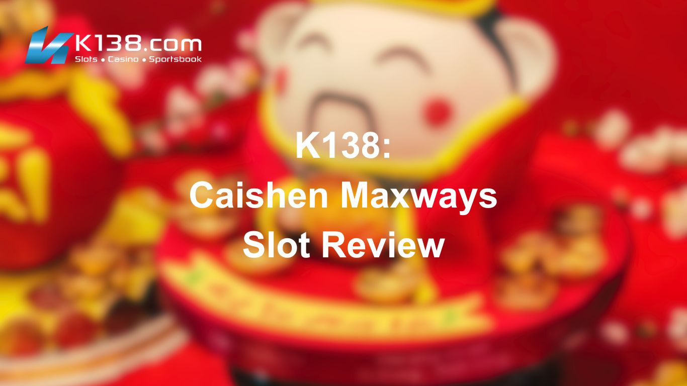 K138: Caishen Maxways Slot Review