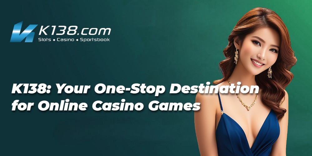 K138: Your One-Stop Destination for Online Casino Games 
