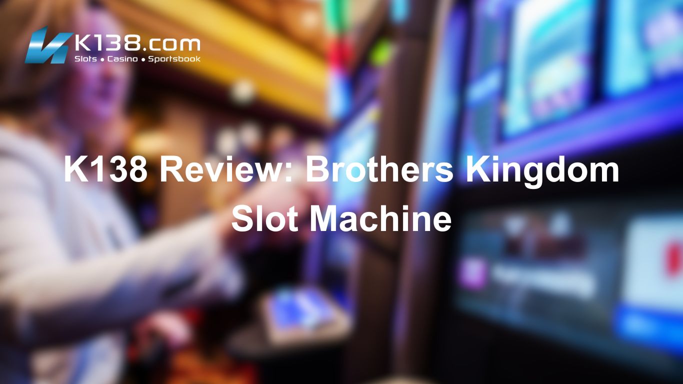 K138 Review: Brothers Kingdom Slot Machine