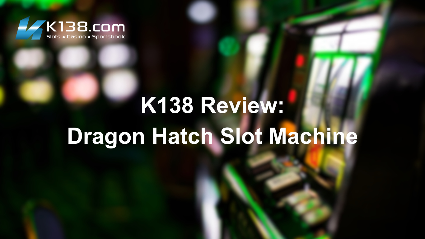 K138 Review: Dragon Hatch Slot Machine