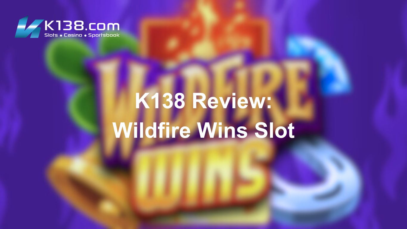 K138 Review: Wildfire Wins Slot