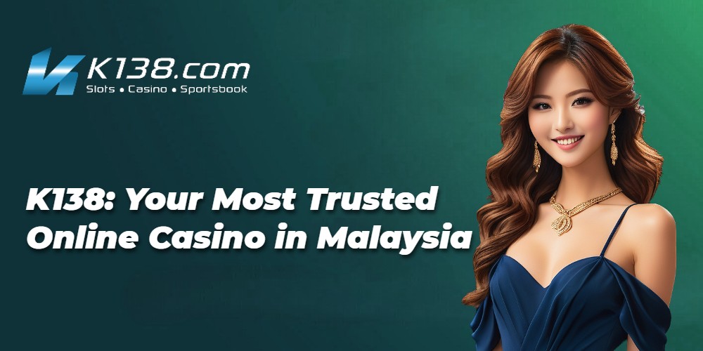K138: Your Most Trusted Online Casino in Malaysia