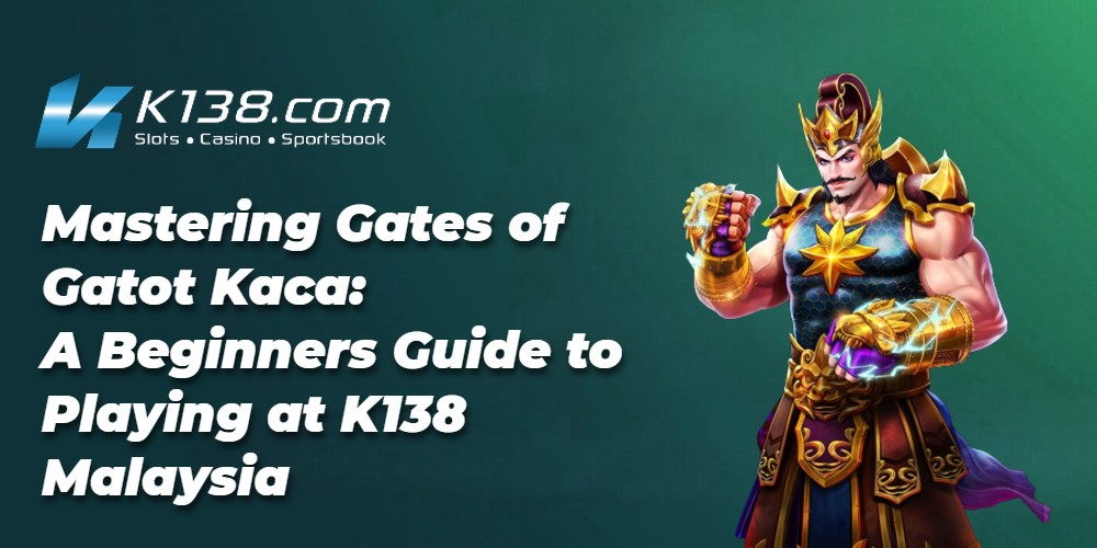 Mastering Gates of Gatot Kaca: A Beginners Guide to Playing at K138 Malaysia 