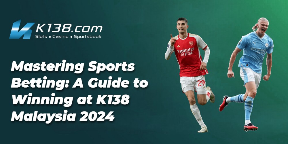 Mastering Sports Betting: A Guide to Winning at K138 Malaysia 2024 