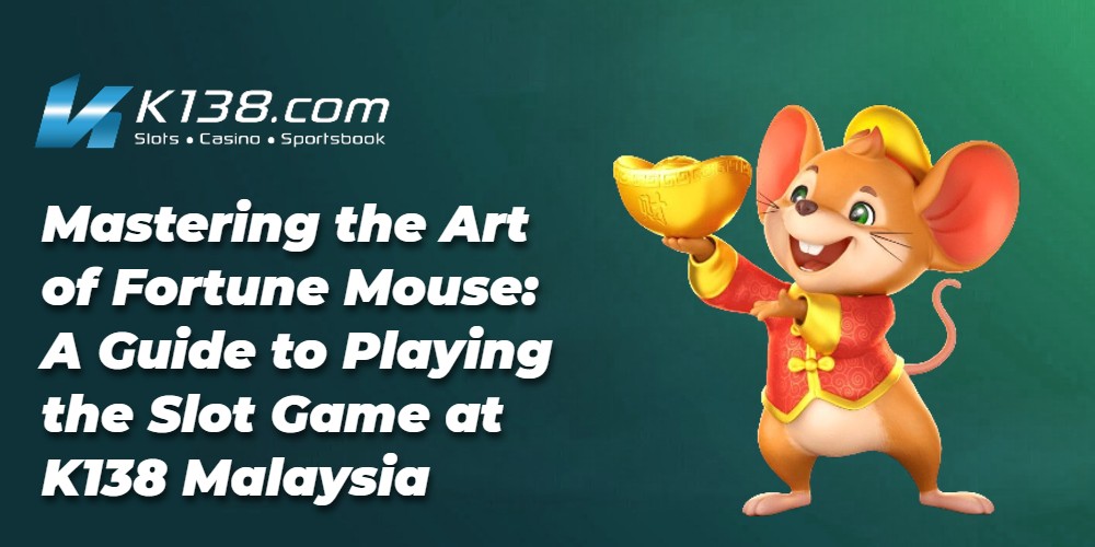 Mastering the Art of Fortune Mouse: A Guide to Playing the Slot Game at K138 Malaysia 