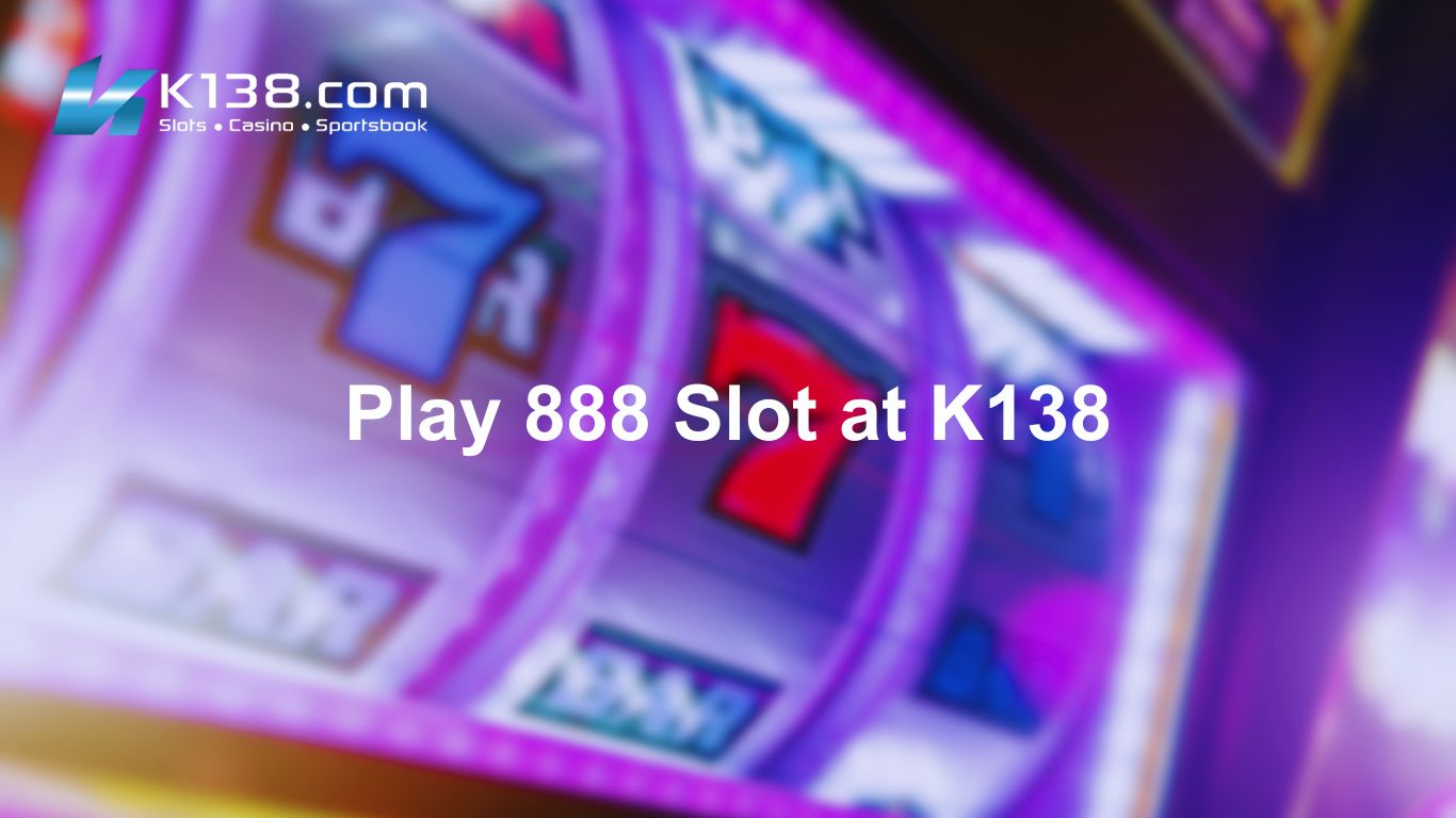 Play 888 Slot at K138