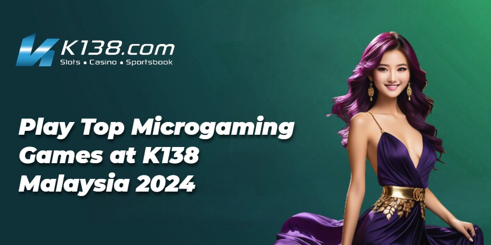 Play Top Microgaming Games at K138 Malaysia 2024 