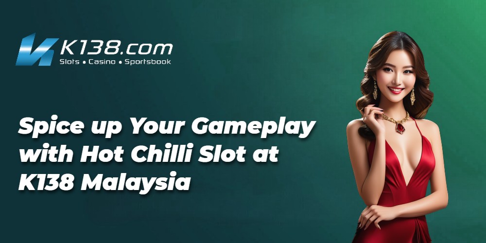 Spice up Your Gameplay with Hot Chilli Slot at K138 Malaysia 