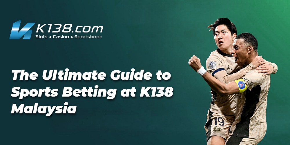  The Ultimate Guide to Sports Betting at K138 Malaysia 