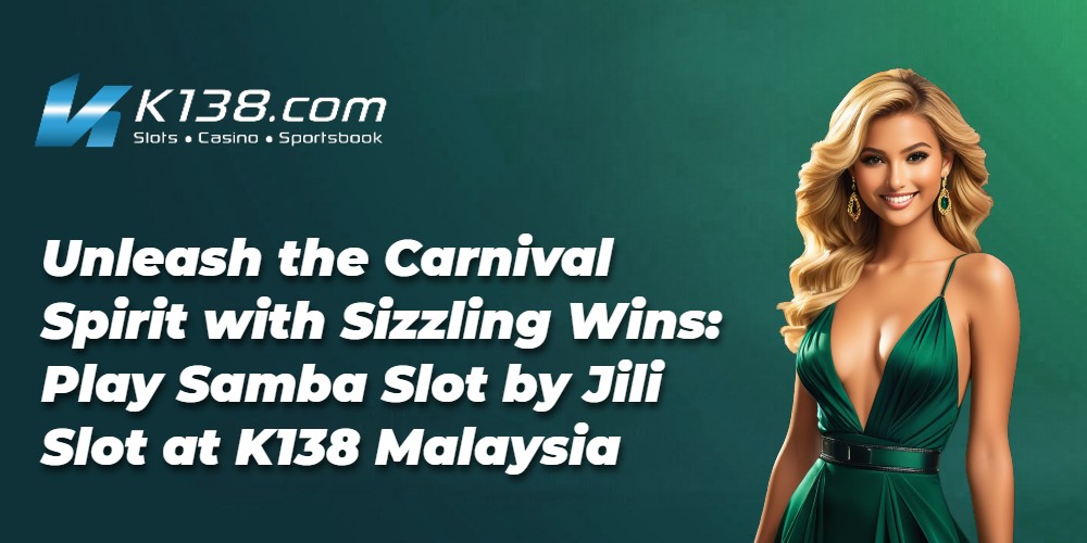 Unleash the Carnival Spirit with Sizzling Wins: Play Samba Slot by Jili Slot at K138 Malaysia 