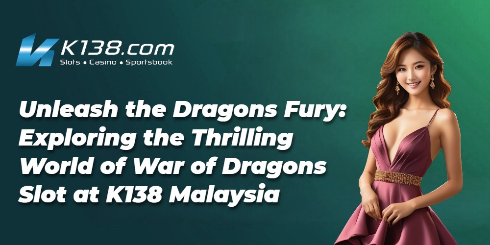 Unleash the Dragons Fury: Exploring the Thrilling World of War of Dragons Slot at K138 Malaysia 