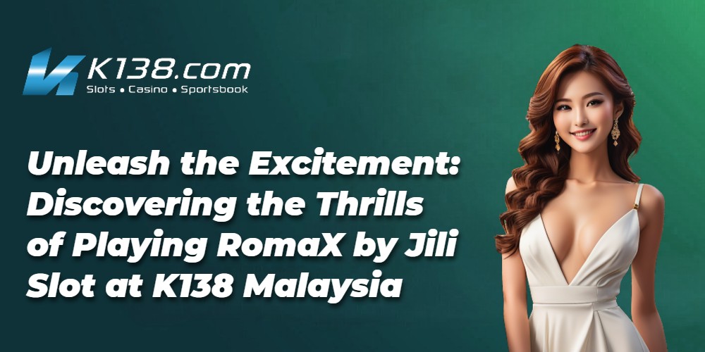 Unleash the Excitement: Discovering the Thrills of Playing RomaX by Jili Slot at K138 Malaysia