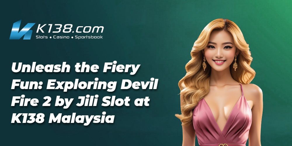 Unleash the Fiery Fun: Exploring Devil Fire 2 by Jili Slot at K138 Malaysia