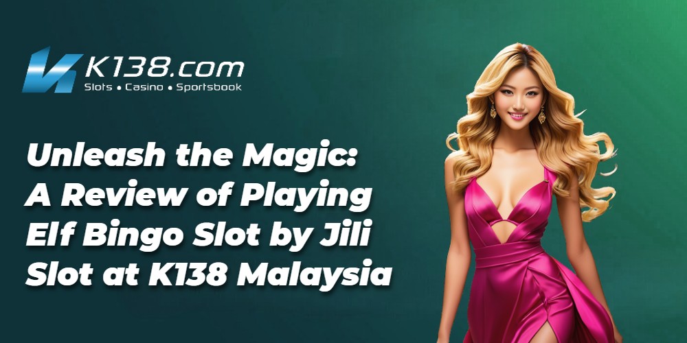 Unleash the Magic: A Review of Playing Elf Bingo Slot by Jili Slot at K138 Malaysia