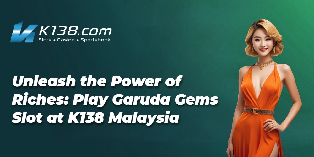  Unleash the Power of Riches: Play Garuda Gems Slot at K138 Malaysia 