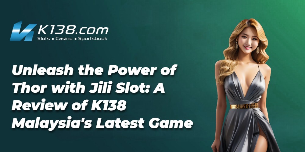 Unleash the Power of Thor with Jili Slot: A Review of K138 Malaysia's Latest Game