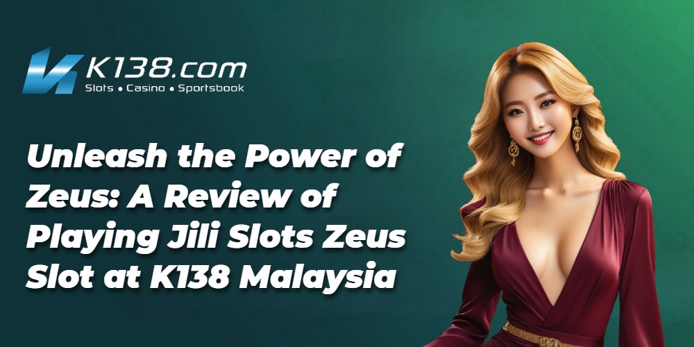 Unleash the Power of Zeus: A Review of Playing Jili Slots Zeus Slot at K138 Malaysia 