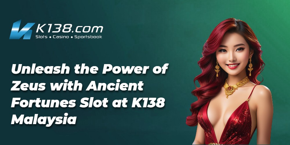Unleash the Power of Zeus with Ancient Fortunes Slot at K138 Malaysia 