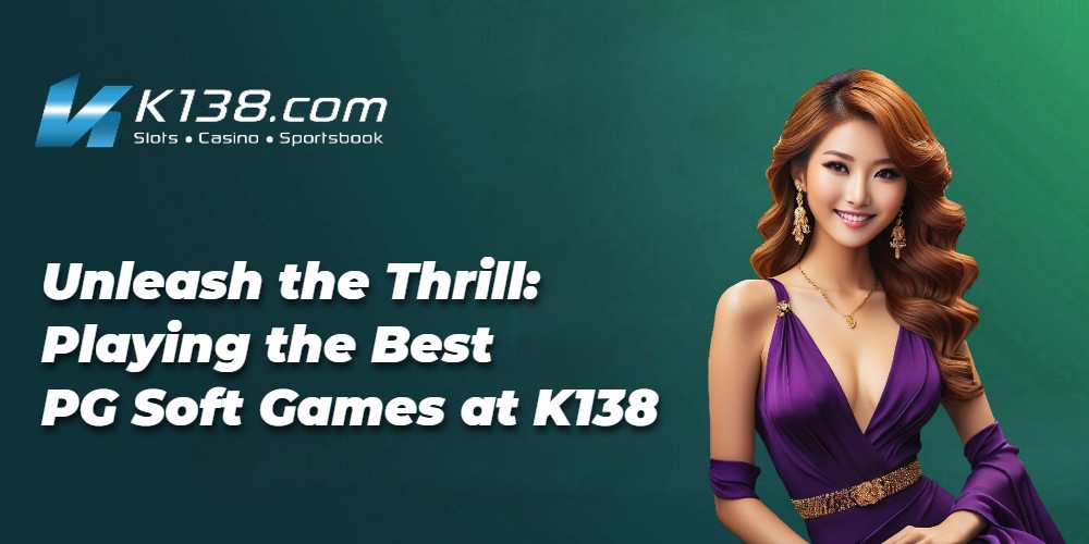 Unleash the Thrill: Playing the Best PG Soft Games at K138 