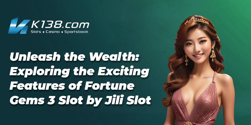 Unleash the Wealth: Exploring the Exciting Features of Fortune Gems 3 Slot by Jili Slot 