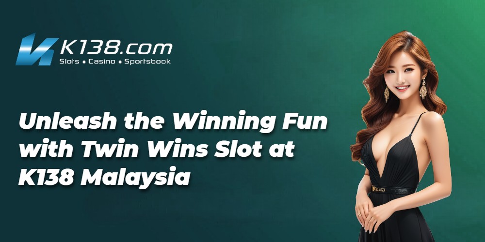Unleash the Winning Fun with Twin Wins Slot at K138 Malaysia