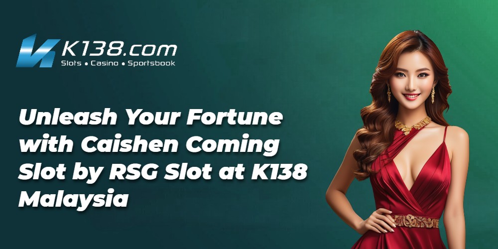 Unleash Your Fortune with Caishen Coming Slot by RSG Slot at K138 Malaysia