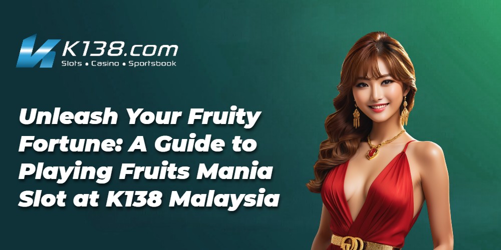 Unleash Your Fruity Fortune: A Guide to Playing Fruits Mania Slot at K138 Malaysia 