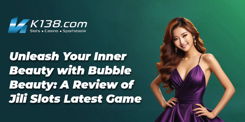Unleash Your Inner Beauty with Bubble Beauty: A Review of Jili Slots Latest Game 