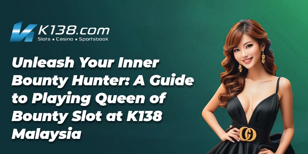 Unleash Your Inner Bounty Hunter: A Guide to Playing Queen of Bounty Slot at K138 Malaysia 