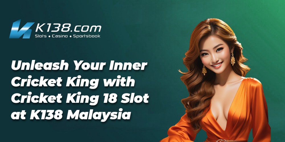 Unleash Your Inner Cricket King with Cricket King 18 Slot at K138 Malaysia