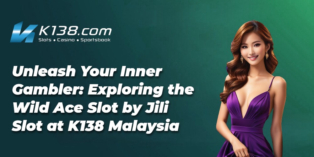 Unleash Your Inner Gambler: Exploring the Wild Ace Slot by Jili Slot at K138 Malaysia 