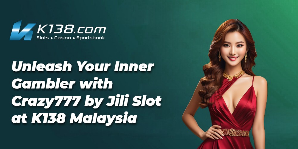 Unleash Your Inner Gambler with Crazy777 by Jili Slot at K138 Malaysia 
